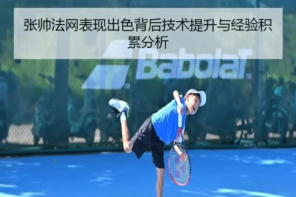 张帅法网表现出色背后技术提升与经验积累分析
